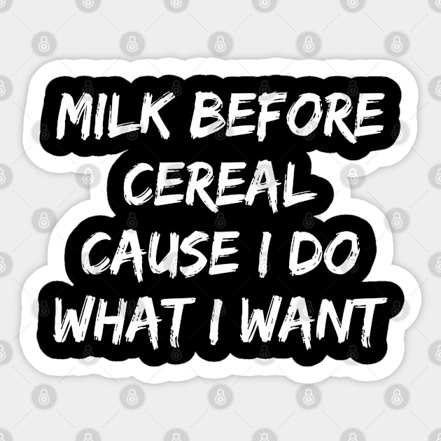 Milk Before Cereal Cause I Do What I Want Sticker by rainoree